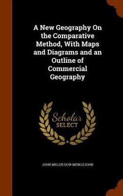 A New Geography On the Comparative Method, With Maps and Diagrams and an Outline of Commercial Geography - Meiklejohn, John Miller Dow