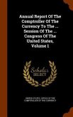 Annual Report Of The Comptroller Of The Currency To The ... Session Of The ... Congress Of The United States, Volume 1