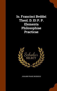 Io. Francisci Bvddei Theol. D. Et P. P. Elementa Philosophiae Practicae - Buddeus, Johann Franz