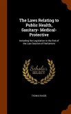 The Laws Relating to Public Health, Sanitary- Medical- Protective: Including the Legislation to the End of the Last Session of Parliament