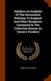 Syllabus (in English) Of The Documents Relating To England And Other Kingdoms Contained In The Collection Known As "rymer's Foedera"