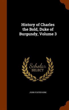 History of Charles the Bold, Duke of Burgundy, Volume 3 - Kirk, John Foster