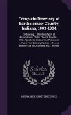 Complete Directory of Bartholomew County, Indiana, 1903-1904: Embracing ... Membership in all Associations, Clubs, Church Boards ... With Alphabetic L