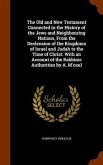 The Old and New Testament Connected in the History of the Jews and Neighbouring Nations, From the Declension of the Kingdoms of Israel and Judah to th