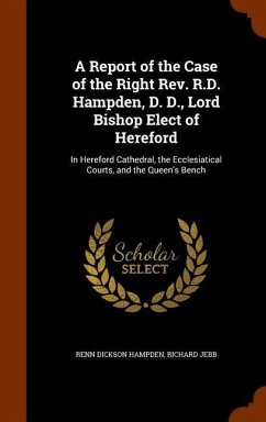 A Report of the Case of the Right Rev. R.D. Hampden, D. D., Lord Bishop Elect of Hereford - Hampden, Renn Dickson; Jebb, Richard