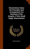 Dissertations Upon the Principles and Arrangement of a Harmony of the Gospels. 3 Vols. [And] Suppl. Dissertations