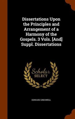 Dissertations Upon the Principles and Arrangement of a Harmony of the Gospels. 3 Vols. [And] Suppl. Dissertations - Greswell, Edward