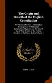 The Origin and Growth of the English Constitution: An Historical Treatise ... the Gradual Development of the English Constitutional System, and the Gr