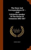 The Diary And Correspondance Of ---, lord Colchester, speaker Of The House Of Commons 1802-1817