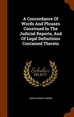 A Concordance Of Words And Phrases Construed In The Judicial Reports, And Of Legal Definitions Contained Therein - Lawson, John Davison