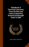Handbook of Universal Literature, From the Best and Latest Authorities, Revised and Brought Down to 1885