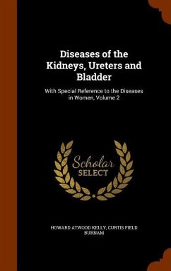 Diseases of the Kidneys, Ureters and Bladder - Kelly, Howard Atwood; Burnam, Curtis Field
