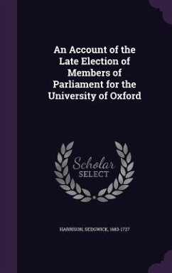 An Account of the Late Election of Members of Parliament for the University of Oxford - Harrison, Sedgwick