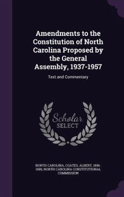 Amendments to the Constitution of North Carolina Proposed by the General Assembly, 1937-1957: Text and Commentary - Carolina, North; Coates, Albert