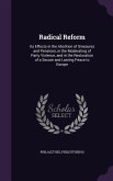 Radical Reform: Its Effects in the Abolition of Sinecures and Pensions, in the Moderating of Party Violence, and in the Restoration of