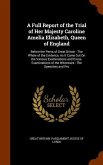 A Full Report of the Trial of Her Majesty Caroline Amelia Elizabeth, Queen of England