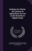 Outlines for Thirty-six Lessons in Agriculture, for use in the Seventh or Eighth Grade