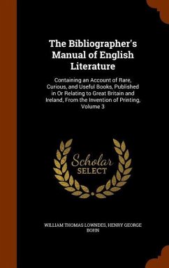 The Bibliographer's Manual of English Literature - Lowndes, William Thomas; Bohn, Henry George