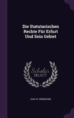 Die Statutarischen Rechte Für Erfurt Und Sein Gebiet - Heinemann, Karl W.