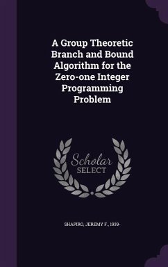A Group Theoretic Branch and Bound Algorithm for the Zero-one Integer Programming Problem - Shapiro, Jeremy F.