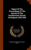 Digest Of The Proceedings Of The Synods Of The Presbyterian Church Of England, 1876-1905