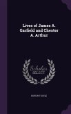 Lives of James A. Garfield and Chester A. Arthur