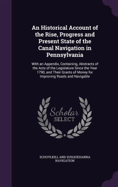 An Historical Account of the Rise, Progress and Present State of the Canal Navigation in Pennsylvania - Navigation, Schuylkill And Susquehanna
