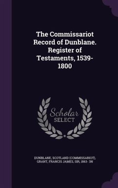 The Commissariot Record of Dunblane. Register of Testaments, 1539-1800 - Dunblane, Scotland; Grant, Francis James
