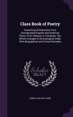 Class Book of Poetry: Consisting of Selections From Distinguished English and American Poets, From Chaucer to Tennyson. The Whole Arranged i - Hart, John S.