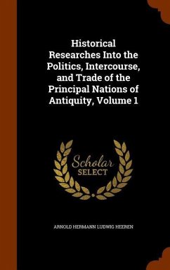 Historical Researches Into the Politics, Intercourse, and Trade of the Principal Nations of Antiquity, Volume 1 - Heeren, Arnold Hermann Ludwig