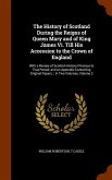 The History of Scotland During the Reigns of Queen Mary and of King James Vi. Till His Accession to the Crown of England: With a Review of Scottish Hi