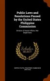 Public Laws and Resolutions Passed by the United States Philippine Commission: Division of Insular Affairs, War Department