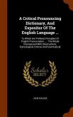 A Critical Pronouncing Dictionary, And Expositor Of The English Language ...: To Which Are Prefixed, Principles Of English Pronunciation ...: The Whol