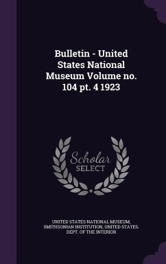 Bulletin - United States National Museum Volume no. 104 pt. 4 1923 - Institution, Smithsonian