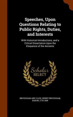 Speeches, Upon Questions Relating to Public Rights, Duties, and Interests: With Historical Introductions; and a Critical Dissertation Upon the Eloquen
