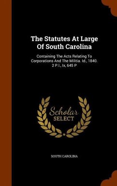 The Statutes At Large Of South Carolina: Containing The Acts Relating To Corporations And The Militia. Id., 1840. 2 P.l., Ix, 645 P - Carolina, South
