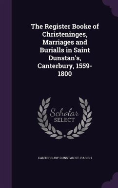 The Register Booke of Christeninges, Marriages and Burialls in Saint Dunstan's, Canterbury, 1559-1800 - St Parish, Canterbury Dunstan