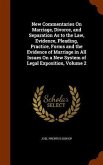 New Commentaries On Marriage, Divorce, and Separation As to the Law, Evidence, Pleading, Practice, Forms and the Evidence of Marriage in All Issues On