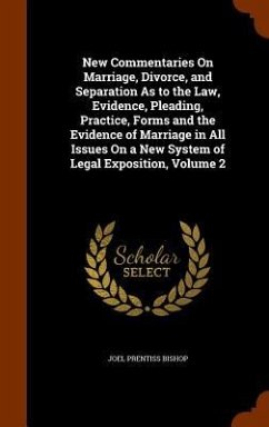 New Commentaries On Marriage, Divorce, and Separation As to the Law, Evidence, Pleading, Practice, Forms and the Evidence of Marriage in All Issues On - Bishop, Joel Prentiss
