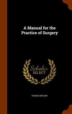 A Manual for the Practice of Surgery - Bryant, Thomas