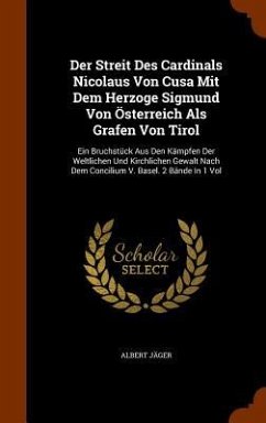 Der Streit Des Cardinals Nicolaus Von Cusa Mit Dem Herzoge Sigmund Von Österreich Als Grafen Von Tirol - Jäger, Albert