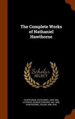 The Complete Works of Nathaniel Hawthorne - Hawthorne, Nathaniel; Lathrop, George Parsons; Hawthorne, Julian