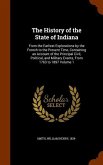 The History of the State of Indiana: From the Earliest Explorations by the French to the Present Time, Containing an Account of the Principal Civil, P