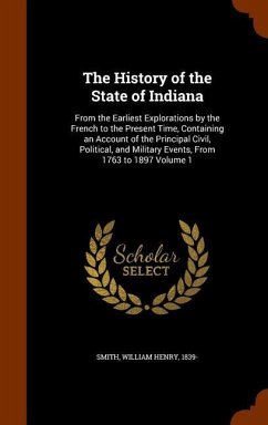 The History of the State of Indiana: From the Earliest Explorations by the French to the Present Time, Containing an Account of the Principal Civil, P