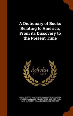 A Dictionary of Books Relating to America, From its Discovery to the Present Time - Sabin, Joseph; Eames, Wilberforce