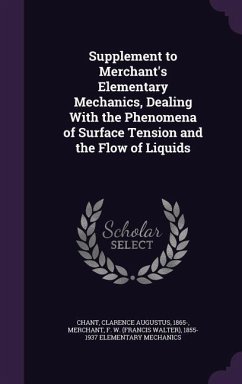 Supplement to Merchant's Elementary Mechanics, Dealing With the Phenomena of Surface Tension and the Flow of Liquids - Chant, Clarence Augustus; Merchant, F W Elementary Mech