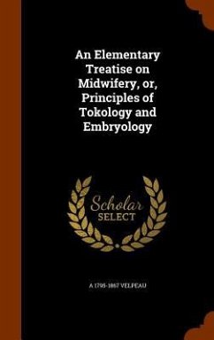 An Elementary Treatise on Midwifery, or, Principles of Tokology and Embryology - Velpeau, A.