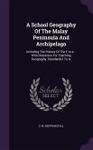 A School Geography Of The Malay Peninsula And Archipelago: Including The History Of The F.m.s.: With Directions For Teaching Geography, Standards I To