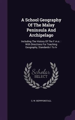 A School Geography Of The Malay Peninsula And Archipelago: Including The History Of The F.m.s.: With Directions For Teaching Geography, Standards I To - Heppponstall, G. W.
