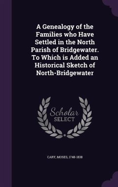 A Genealogy of the Families who Have Settled in the North Parish of Bridgewater. To Which is Added an Historical Sketch of North-Bridgewater - Cary, Moses